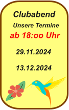 Unsere Termine  ab 18:oo Uhr        29.11.2024     13.12.2024         Clubabend