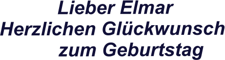 Lieber Elmar  Herzlichen Glückwunsch        zum Geburtstag